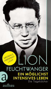 Ein mÃ¶glichst intensives Leben: Die TagebÃ¼cher Lion Feuchtwanger Author