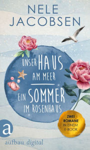 Unser Haus am Meer & Ein Sommer im Rosenhaus: Zwei Romane in einem E-Book Nele Jacobsen Author