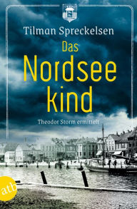 Das Nordseekind: Theodor Storm ermittelt Tilman Spreckelsen Author