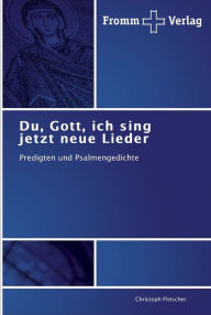 Du, Gott, ich sing jetzt neue Lieder Christoph Fleischer Author