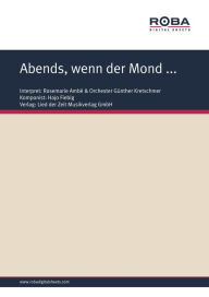 Abends, wenn der Mond ...: Single Songbook, as performed by Rosemarie AmbÃ© & Orchester GÃ¼nther Kretschmer Hajo Fiebig Author