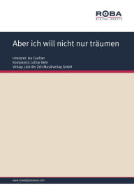 Aber ich will nicht nur trÃ¤umen: Single Songbook, as performed by Isa Caufner Lothar Kehr Author