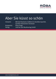 Aber Sie kÃ¼sst so schÃ¶n: Single Songbook, as performed by Michael Heymann, Kolibris & Columbia-Quartett, GÃ¼nther Kretschmer Orchestra Bernhard Bohl