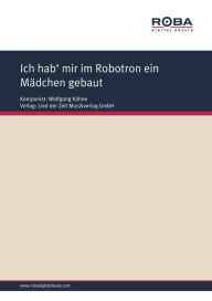 Ich hab' mir im Robotron ein Mädchen gebaut: Single Songbook - Wolfgang Kähne