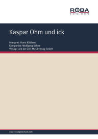 Kaspar Ohm und ick: as performed by Horst Köbbert, Single Songbook Wolfgang Kähne Author