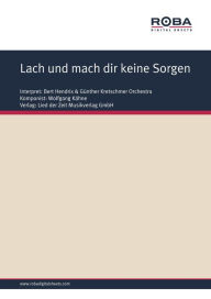 Lach und mach dir keine Sorgen: as performed by Bert Hendrix, Single Songbook Wolfgang KÃ¤hne Author