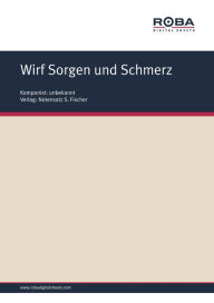 Wirf Sorgen und Schmerz: Sheet Music - Unknown Composer