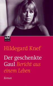 Der geschenkte Gaul: Bericht aus einem Leben Hildegard Knef Author