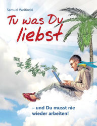 Tu was Du liebst - und Du musst nie wieder arbeiten! Samuel Woitinski Author