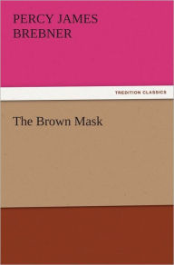 The Brown Mask Percy James Brebner Author