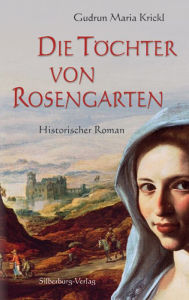 Die TÃ¶chter von Rosengarten: Historischer Roman Gudrun Maria Krickl Author