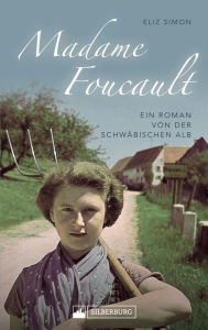 Madame Foucault: Ein Roman von der Schwäbischen Alb Eliz Simon Author
