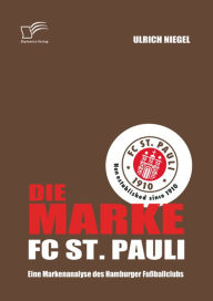 Die Marke FC St. Pauli: Eine Markenanalyse des Hamburger Fußballclubs Ulrich Niegel Author