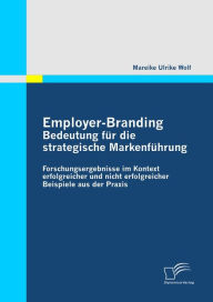 Employer-Branding: Bedeutung für die strategische Markenführung: Forschungsergebnisse im Kontext erfolgreicher und nicht erfolgreicher Beispiele aus d