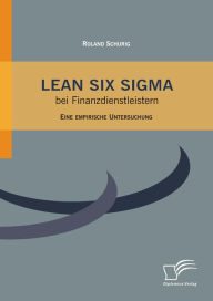 Lean Six Sigma bei Finanzdienstleistern: Eine empirische Untersuchung Roland Schurig Author
