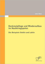 Denkmalpflege und Wiederaufbau im Nachkriegspolen: Die Beispiele Stettin und Lublin Julia Roos Author