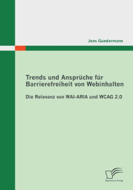 Trends und Ansprï¿½che fï¿½r Barrierefreiheit von Webinhalten: Die Relevanz von WAI-ARIA und WCAG 2.0 Jens Gundermann Author