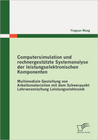 Computersimulation und rechnergest�tzte Systemanalyse der leistungselektronischen Komponenten: Multimediale Gestaltung von Arbeitsmaterialien mit