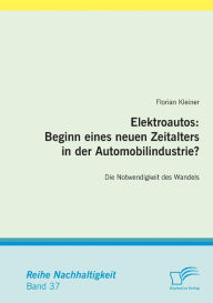 Elektroautos: Beginn eines neuen Zeitalters in der Automobilindustrie?:Die Notwendigkeit des Wandels Florian Kleiner Author