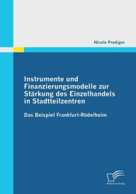 Instrumente und Finanzierungsmodelle zur StÃ¯Â¿Â½rkung des Einzelhandels in Stadtteilzentren: Das Beispiel Frankfurt-RÃ¯Â¿Â½delheim Nicole Prediger Au