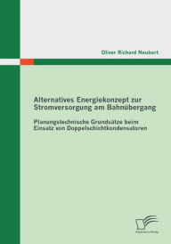 Alternatives Energiekonzept zur Stromversorgung am BahnÃ¯Â¿Â½bergang: Planungstechnische GrundsÃ¯Â¿Â½tze beim Einsatz von Doppelschichtkondensatoren O