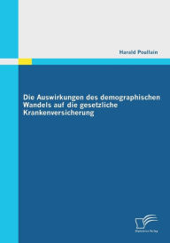 Die Auswirkungen Des Demographischen Wandels Auf Die Gesetzliche Krankenversicherung - Harald Poullain