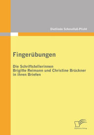 Fingerï¿½bungen - die Schriftstellerinnen Brigitte Reimann und Christine Brï¿½ckner in ihren Briefen Dietlinde Schmalfuï-Plicht Author