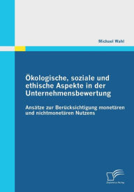 �kologische, soziale und ethische Aspekte in der Unternehmensbewertung: Ans�tze zur Ber�cksichtigung monet�ren und nichtmonetï¿Â