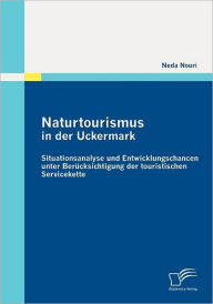Naturtourismus in der Uckermark: Situationsanalyse und Entwicklungschancen unter Berï¿½cksichtigung der touristischen Servicekette Neda Nouri Author