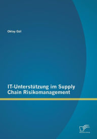 It-Unterstutzung Im Supply Chain Risikomanagement - Oktay Gul