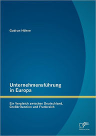 Unternehmensführung in Europa: Ein Vergleich zwischen Deutschland, Großbritannien und Frankreich Gudrun Höhne Author