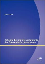 Johanna Ey und die Avantgarde der Düsseldorfer Kunstszene Sandra Labs Author