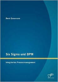 Six Sigma und BPM: Integriertes Prozessmanagement René Gassmann Author