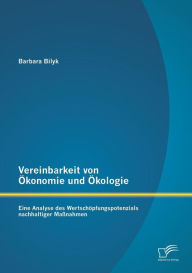 Vereinbarkeit von Ökonomie und Ökologie: Eine Analyse des Wertschöpfungspotenzials nachhaltiger Maßnahmen Barbara Bilyk Author