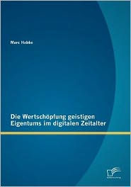 Die Wertschï¿½pfung geistigen Eigentums im digitalen Zeitalter Marc Habke Author
