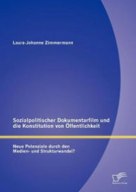Sozialpolitischer Dokumentarfilm und die Konstitution von Öffentlichkeit: Neue Potenziale durch den Medien- und Strukturwandel? Laura-Johanne Zimmerma