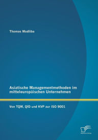 Asiatische Managementmethoden im mitteleuropÃ¤ischen Unternehmen: Von TQM, QfD und KVP zur ISO 9001 Thomas Modliba Author