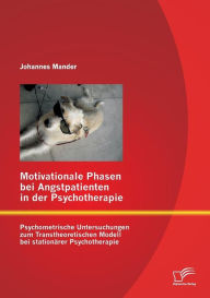 Motivationale Phasen bei Angstpatienten in der Psychotherapie: Psychometrische Untersuchungen zum Transtheoretischen Modell bei stationï¿½rer Psychoth