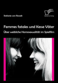 Femmes fatales und Kesse VÃ¯Â¿Â½ter: Ã¯Â¿Â½ber weibliche HomosexualitÃ¯Â¿Â½t im Spielfilm Stefanie von Rossek Author