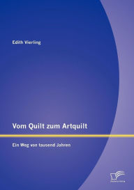 Vom Quilt zum Artquilt: Ein Weg von tausend Jahren Edith Vierling Author