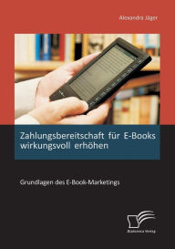Zahlungsbereitschaft Fur E-Books Wirkungsvoll Erhohen: Grundlagen Des E-Book-Marketings Alexandra Jager Author