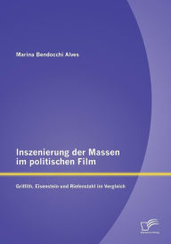 Inszenierung der Massen im politischen Film: Griffith, Eisenstein und Riefenstahl im Vergleich Marina Bendocchi Alves Author
