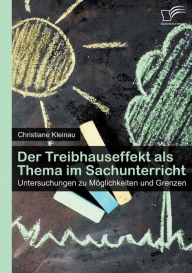 Der Treibhauseffekt als Thema im Sachunterricht: Untersuchungen zu MÃ¯Â¿Â½glichkeiten und Grenzen Christiane Kleinau Author