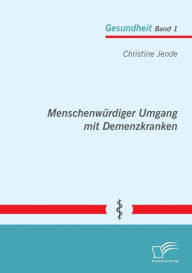 Menschenwï¿½rdiger Umgang mit Demenzkranken Christine Jende Author