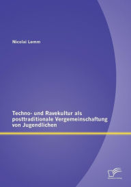 Techno- und Ravekultur als posttraditionale Vergemeinschaftung von Jugendlichen Nicolai Lemm Author