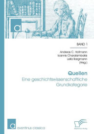 Quellen: Eine geschichtswissenschaftliche Grundkategorie Andreas C. Hofmann Editor