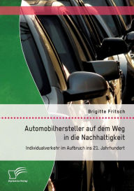 Automobilhersteller auf dem Weg in die Nachhaltigkeit: Individualverkehr im Aufbruch ins 21. Jahrhundert Brigitte Fritsch Author