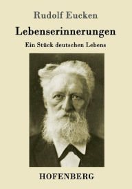 Lebenserinnerungen: Ein StÃ¼ck deutschen Lebens Rudolf Eucken Author