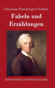 Fabeln und ErzÃ¤hlungen Christian FÃ¼rchtegott Gellert Author