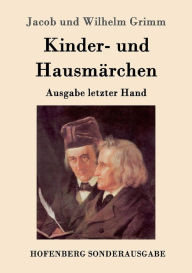 Kinder- und HausmÃ¤rchen: Ausgabe letzter Hand Jacob und Wilhelm Grimm Author